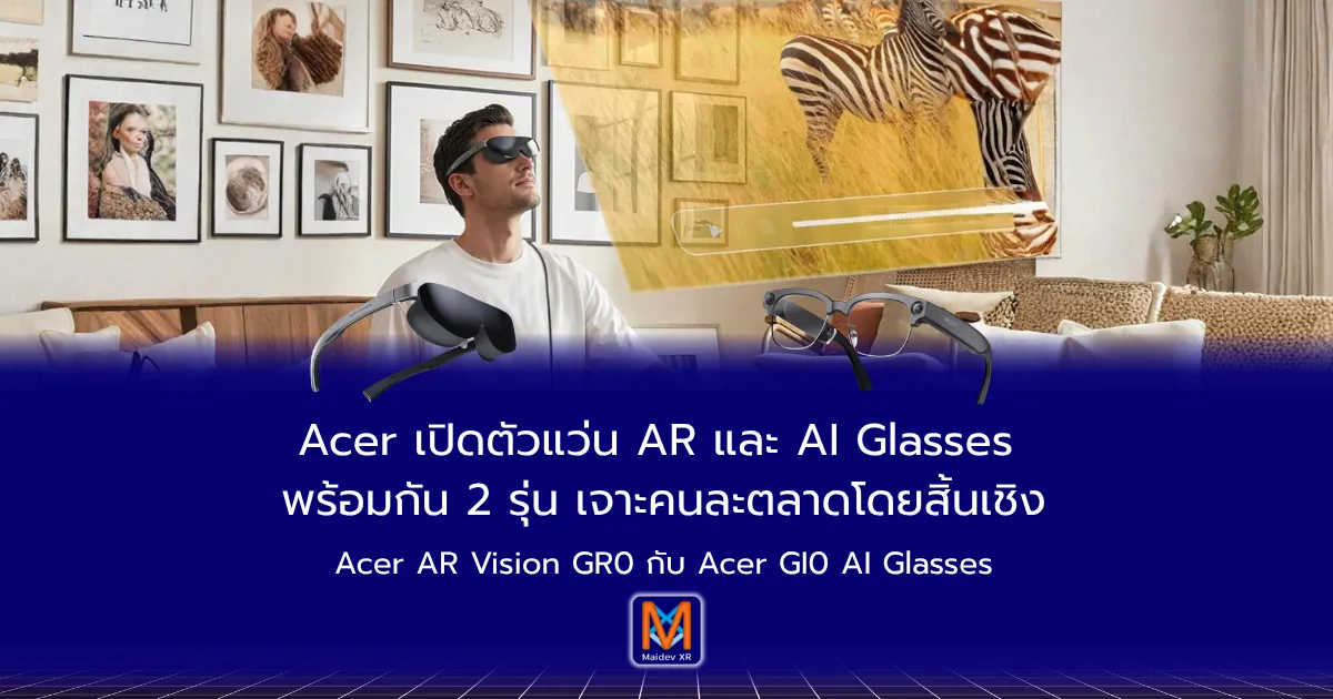 Acer เปิดตัวแว่น AR และ AI Glasses พร้อมกัน 2 รุ่น เจาะคนละตลาดโดยสิ้นเชิง