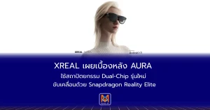 XREAL เผยเบื้องหลัง AURA: ใช้สถาปัตยกรรม Dual-Chip รุ่นใหม่ ขับเคลื่อนด้วย Snapdragon Reality Elite