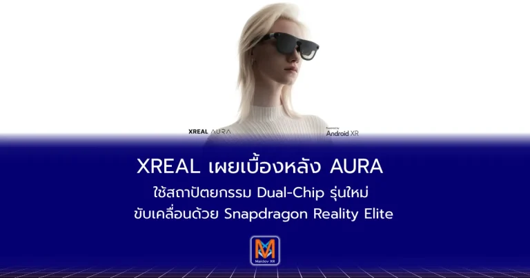 XREAL เผยเบื้องหลัง AURA: ใช้สถาปัตยกรรม Dual-Chip รุ่นใหม่ ขับเคลื่อนด้วย Snapdragon Reality Elite