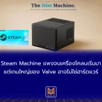 Steam Machine แพงจนเครื่องโคลนเริ่มมา แต่เกมใหญ่ของ Valve อาจไม่ใช่ฮาร์ดแวร์