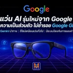 ไม่ขอซ้ำรอย Google Glass กูเกิ้ล เตรียมส่งแว่น AI ลงสนาม ใช้ Gemini นำทัพ พร้อมอุดช่องโหว่ความเป็นส่วนตัวที่ Meta กำลังเผชิญ