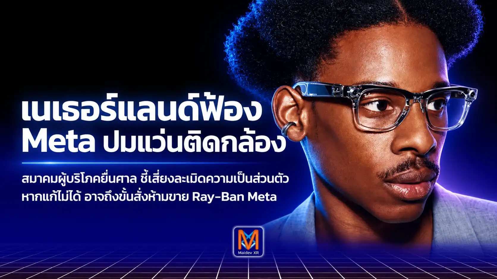 Ray-Ban Meta เจอศึกความเป็นส่วนตัว สมาคมผู้บริโภคเนเธอร์แลนด์ฟ้อง Meta พร้อมขอศาลสั่งห้ามขาย หากแก้ปัญหากล้องไม่ได้